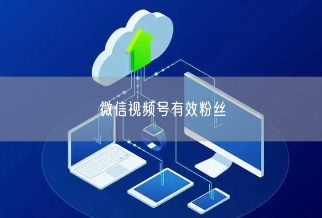 微信视频号有效粉丝