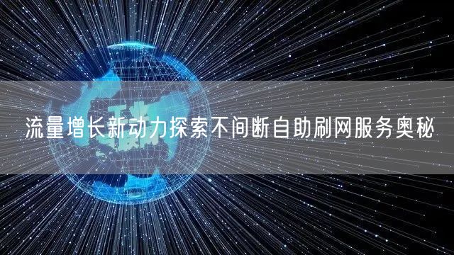 流量增长新动力探索不间断自助刷网服务奥秘